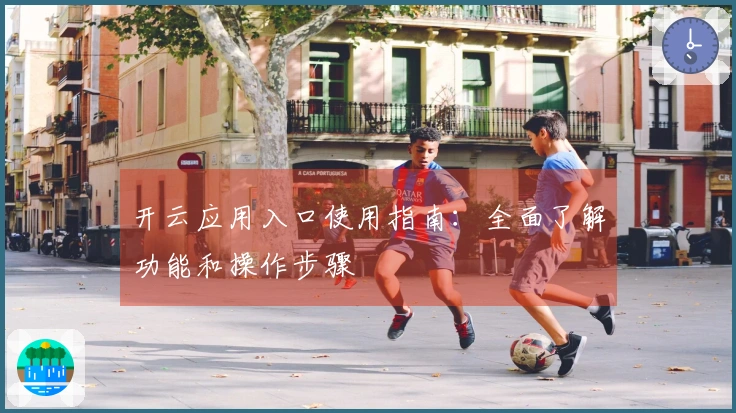 开云应用入口使用指南：全面了解功能和操作步骤