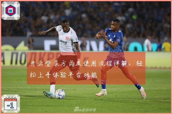 开云登录方式及使用流程详解，轻松上手体验平台功能