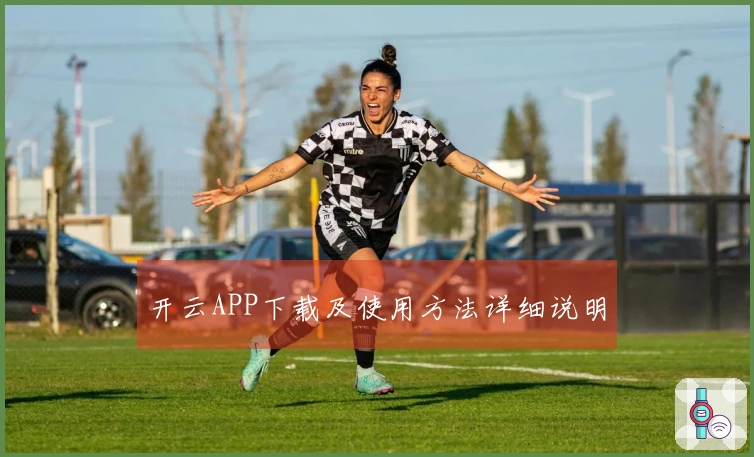 开云APP下载及使用方法详细说明
