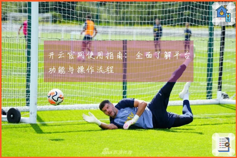 开云官网使用指南：全面了解平台功能与操作流程